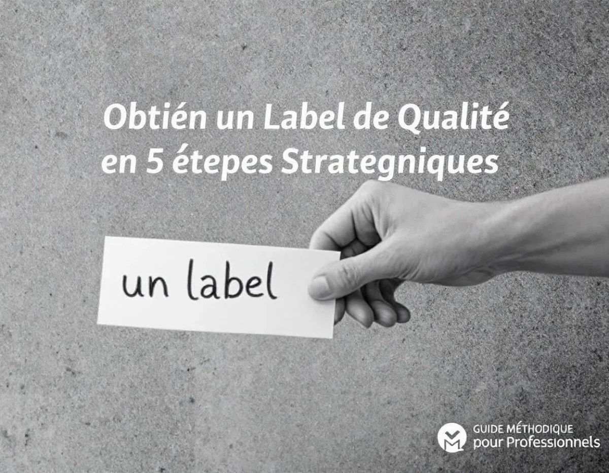 Obtenir un Label de Qualité en 5 Étapes Stratégiques : Guide Méthodique pour Professionnels